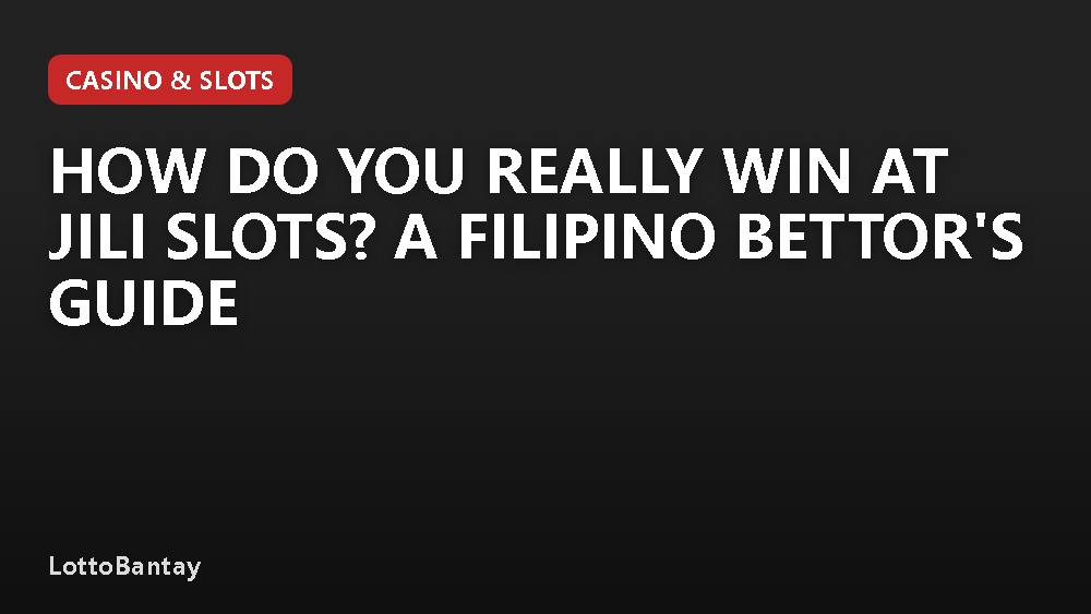 How Do You Really Win at JILI Slots? A Filipino Bettor's Guide