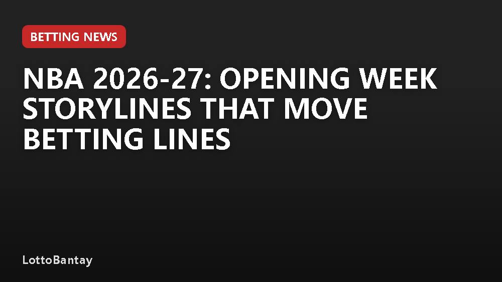 NBA 2026-27: Opening Week Storylines That Move Betting Lines